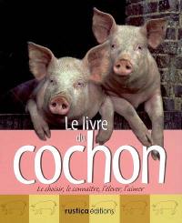 Le livre du cochon : le choisir, le connaître, l'élever, l'aimer