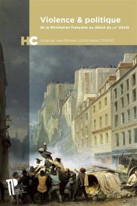 Violence & politique : de la Révolution française au début du XXe siècle : hommage à Jean-Claude Caron