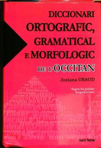 Diccionari ortografic, gramatical e morfologic de l'occitan : segon los parlars lengadocians