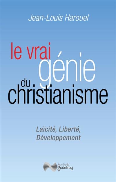 Le vrai génie du christianisme : laïcité, liberté, développement