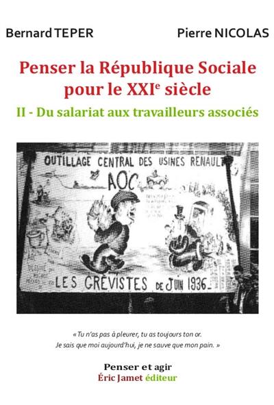 Penser la République sociale pour le XXIe siècle. Vol. 2. Du salariat aux travailleurs associés