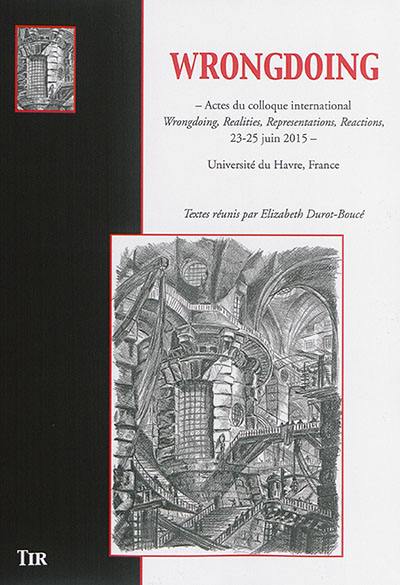 Wrongdoing : actes du Colloque international Wrongdoing, realities, representations, reactions, 23-25 juin 2015, Université du Havre, France