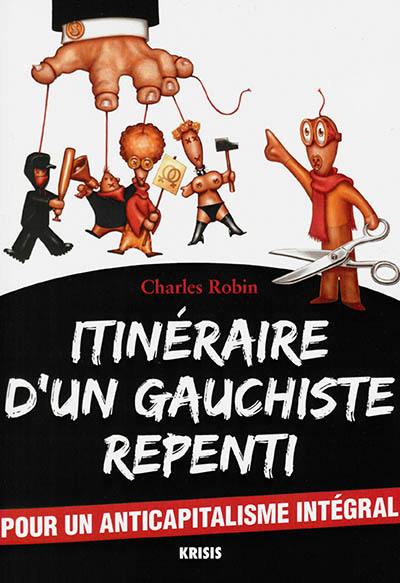 Itinéraire d'un gauchiste repenti : pour un anticapitalisme intégral