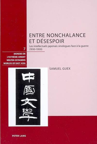 Entre nonchalance et désespoir : les intellectuels japonais sinologues face à la guerre (1930-1950)