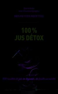 Mes petites recettes magiques 100 % jus détox : 100 recettes de jus de légumes, de fruits ou mixtes pour purifier votre organisme et doper votre santé !