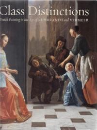 Class Distinctions : Dutch Painting in the Age of Rembrandt and Vermeer