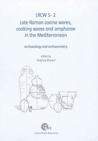 LRCW 5 : Late Roman coarse wares, cooking wares and amphorae in the Mediterranean : archaeology and archaeometry. Vol. 2. LRCW 5 : la céramique commune, la céramique culinaire et les amphores de l'Antiquité tardive en Méditerranée : archéologie et archéométrie. Vol. 2