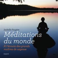 Méditations du monde : à l'écoute des grands maîtres de sagesse