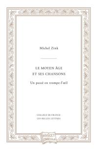 Le Moyen Age et ses chansons ou Un passé en trompe-l'oeil