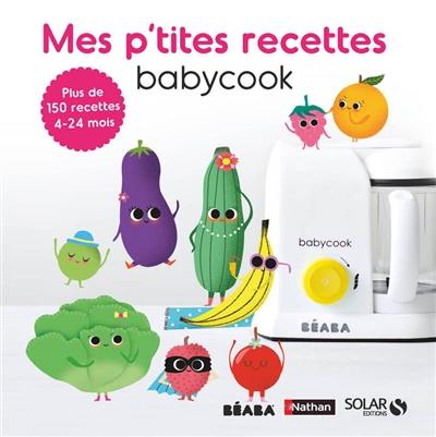 Mes p'tites recettes babycook : plus de 150 recettes : 4-24 mois