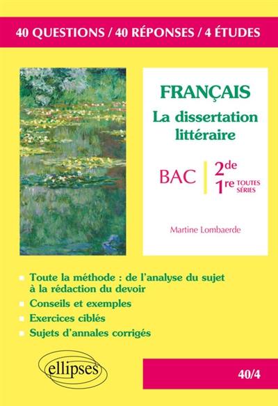 Français, la dissertation littéraire : bac, 2de-1re toutes séries : 40 questions, 40 réponses, 4 études