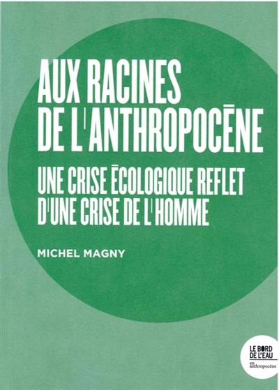 Aux racines de l'anthropocène : une crise écologique reflet d’une crise de l’homme