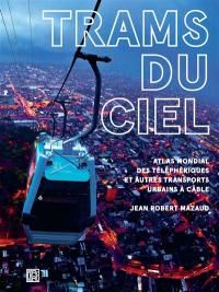 Trams du ciel : atlas mondial des téléphériques et autres transports urbains à câble : funiculaires, ascenseurs, minimétros