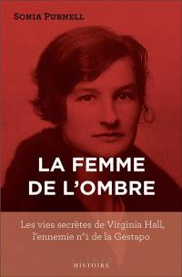 La femme de l'ombre : les vies secrètes de Virginia Hall, l'ennemie n° 1 de la Gestapo