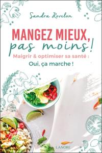 Mangez mieux, pas moins ! : maigrir & optimiser sa santé : oui, ça marche !