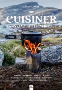 Cuisiner sans gaz ni électricité : barbecue, feu de camp, cheminée, fumoir, cuisinière à bois, four à bois ou à pain, rocket stove, fours solaires, déshydrateur solaire...