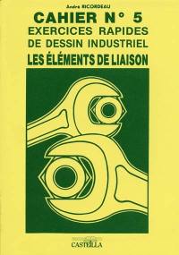 Exercices rapides de dessin industriel. Vol. 5. Les éléments de liaison