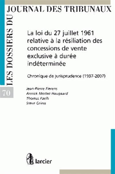 La loi du 27 juillet relative à la résiliation des concessions de vente exclusive à durée indéterminée : chroniques de jurisprudence (1997-2007)