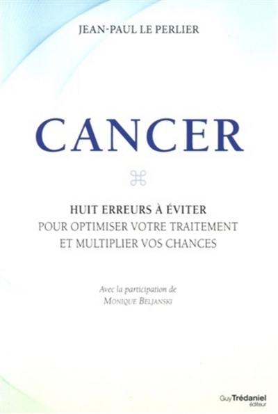 Cancer : huit erreurs à éviter pour optimiser votre traitement et multiplier vos chances