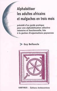 Alphabétiser les adultes africains et malgaches en trois mois : précédé d'un guide pratique pour une alphabétisation sélective, intensive et fonctionnelle, liée à la gestion d'organisations paysannes