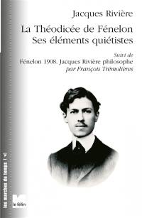 La théodicée de Fénelon : ses éléments quiétistes. Fénelon 1908 : Jacques Rivière philosophe