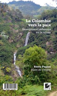 La Colombie vers la paix : rencontres et réflexions sur le terrain : rapport sur la mission d'observation de la Mairie de Genève dans le cadre du processus de paix en Colombie (août 2017). Colombia hacia la paz : encuentros y reflexiones en el territorio : informe sobre la Mision de observacion de la Alcadia de Ginebra en el marco del proceso de paz en Colombia (agosto 2017)