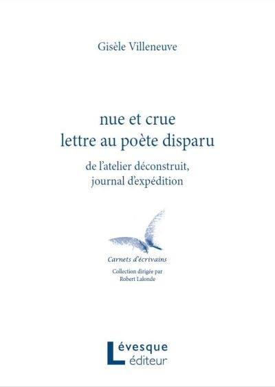 Nue et crue lettre au poète disparu : de l'atelier déconstruit, journal d'expédition