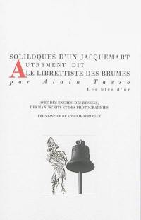 Soliloques d'un jacquemart, autrement dit le librettiste des brumes : avec des encres, des dessins, des manuscrits et des photographies