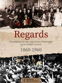 Regards : photographies des musiciens d'Auvergne et du Massif central : 1860-1960