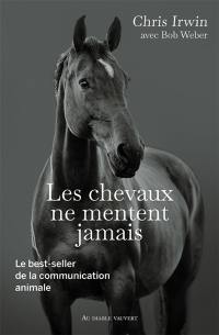 Les chevaux ne mentent jamais : le best-seller de la communication animale