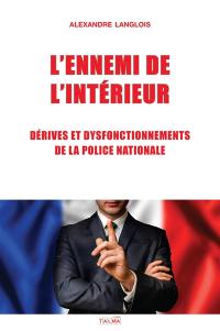 L'ennemi de l'Intérieur : dérives et dysfonctionnements de la Police nationale