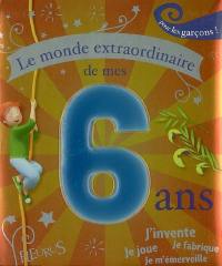 Le monde extraordinaire de mes 6 ans : pour les garçons !