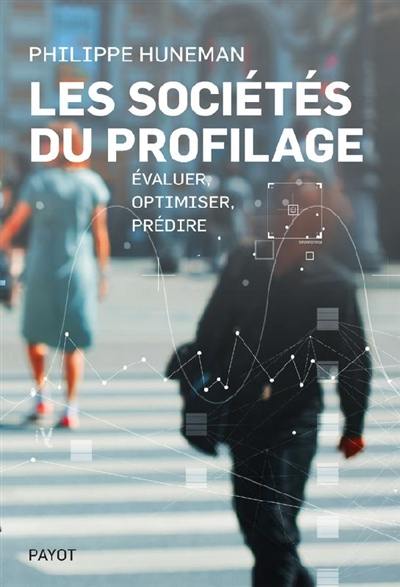 Les sociétés du profilage : évaluer, optimiser, prédire