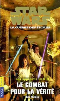 Les apprentis Jedi : Star Wars, la guerre des étoiles. Vol. 9. Le combat pour la vérité