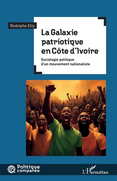 La Galaxie patriotique en Côte d'Ivoire : sociologie politique d'un mouvement nationaliste