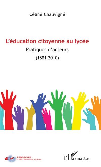 L'éducation citoyenne au lycée : pratiques d'acteurs (1881-2010)