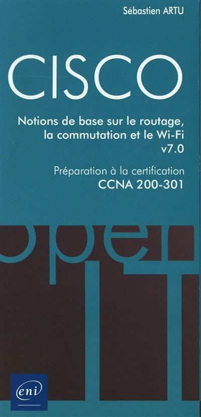 Cisco : notions de base sur le routage, la commutation et le Wi-Fi v7.0 : préparation à la la certification CCNA 200-301