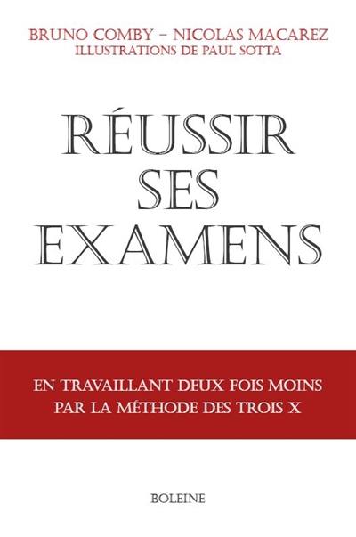 Réussir ses examens : en travaillant deux fois moins par la méthode des trois X