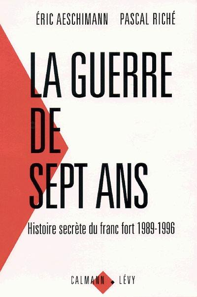 La guerre de sept ans : histoire secrète du franc fort