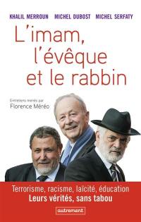 L'imam, l'évêque et le rabbin : terrorisme, racisme, laïcité, éducation : leurs vérités, sans tabou