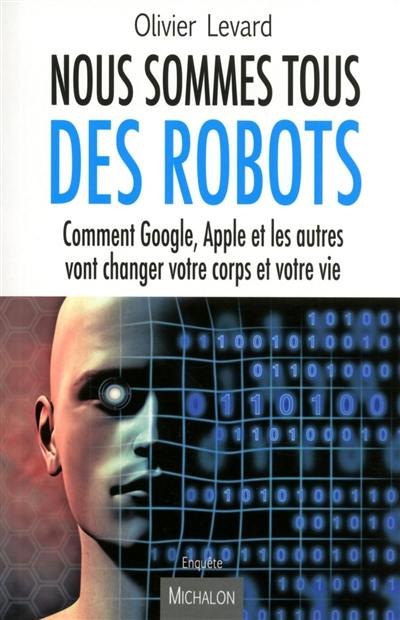 Nous sommes tous des robots : comment Google, Apple et les autres vont changer votre corps et votre vie