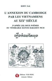 L'annexion du Cambodge par les Vietnamiens au XIXe siècle : d'après les deux poèmes du vénérable Bâtum Baramey Pich