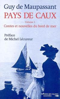 Pays de Caux. Vol. 1. Contes et nouvelles du bord de mer