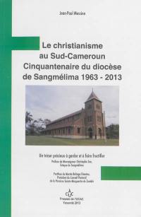 Le christianisme au Sud-Cameroun : cinquantenaire du diocèse de Sangmélima, 1963-2013 : un trésor précieux à garder et à faire fructifier