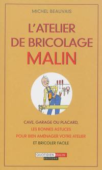 L'atelier de bricolage malin : cave, garage ou placard, les bonnes astuces pour bien aménager votre atelier et bricoler facile