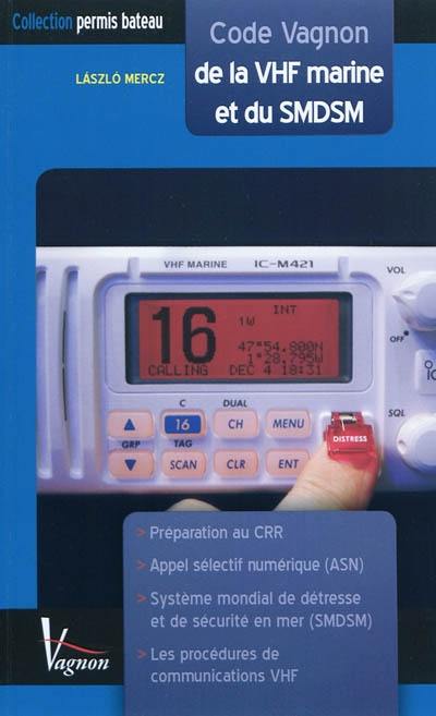 Code Vagnon de la VHF marine et du SMDSM : préparation au certificat restreint de radiotéléphoniste (CRR), short range certificate (SRC) : techniques d'appel sélectif numérique (ASN) et procédures d'exploitation du système mondial de détresse et de sécurité en mer (SMDSM)