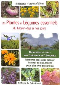 Les plantes et légumes essentiels du jardin du Moyen Age à nos jours : retrouvez dans votre potager le savoir de nos anciens pour bien vivre aujourd'hui : alimentation et soins, vers l'autonomie et l'abondance