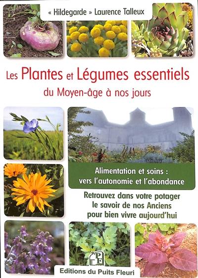 Les plantes et légumes essentiels du jardin du Moyen Age à nos jours : retrouvez dans votre potager le savoir de nos anciens pour bien vivre aujourd'hui : alimentation et soins, vers l'autonomie et l'abondance