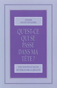 Qu'est-ce qui se passe dans ma tête ? : une nouvelle façon de percevoir la réalité