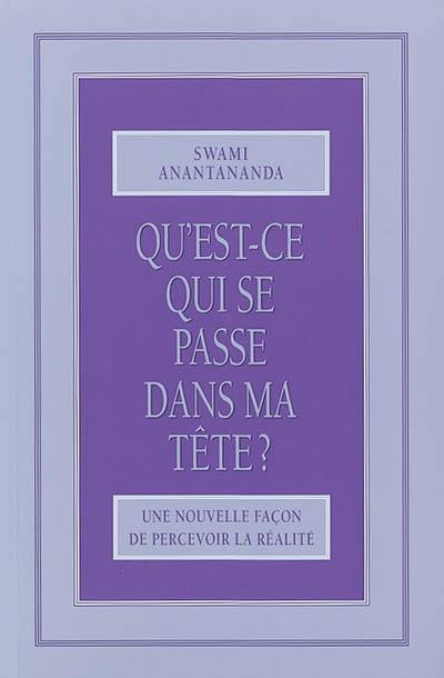 Qu'est-ce qui se passe dans ma tête ? : une nouvelle façon de percevoir la réalité